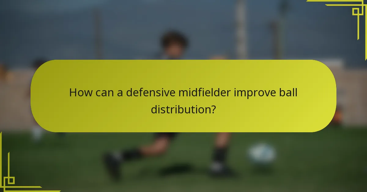 How can a defensive midfielder improve ball distribution?