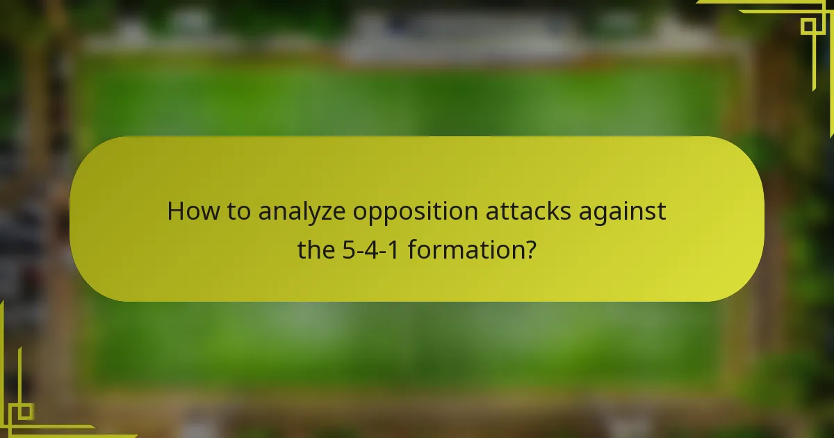 How to analyze opposition attacks against the 5-4-1 formation?