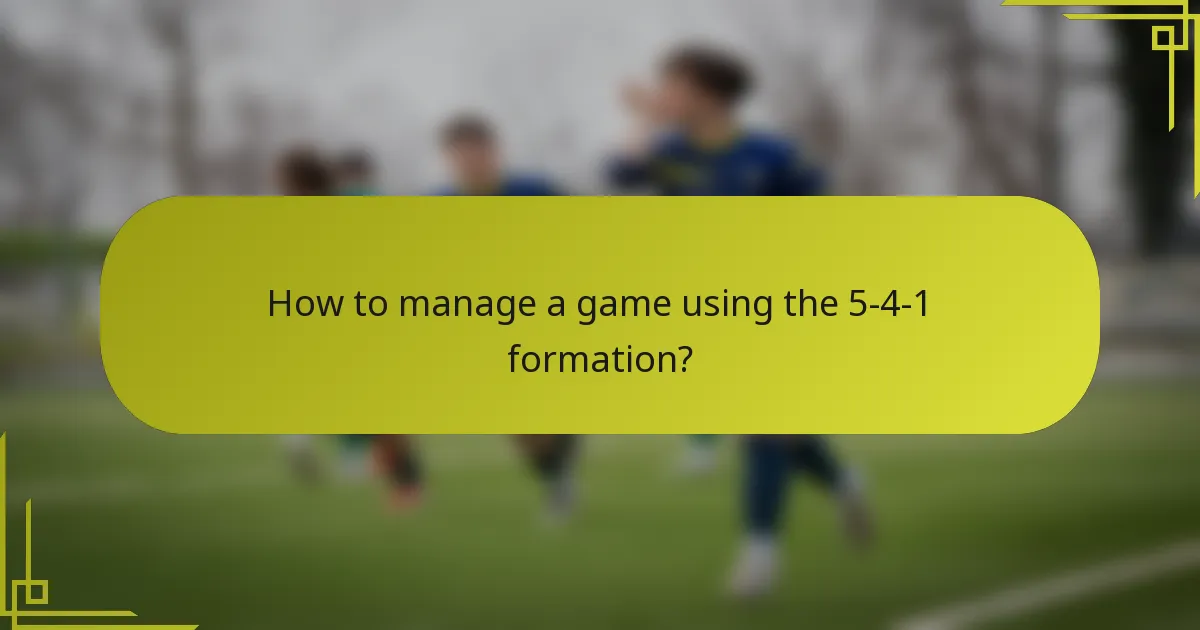 How to manage a game using the 5-4-1 formation?