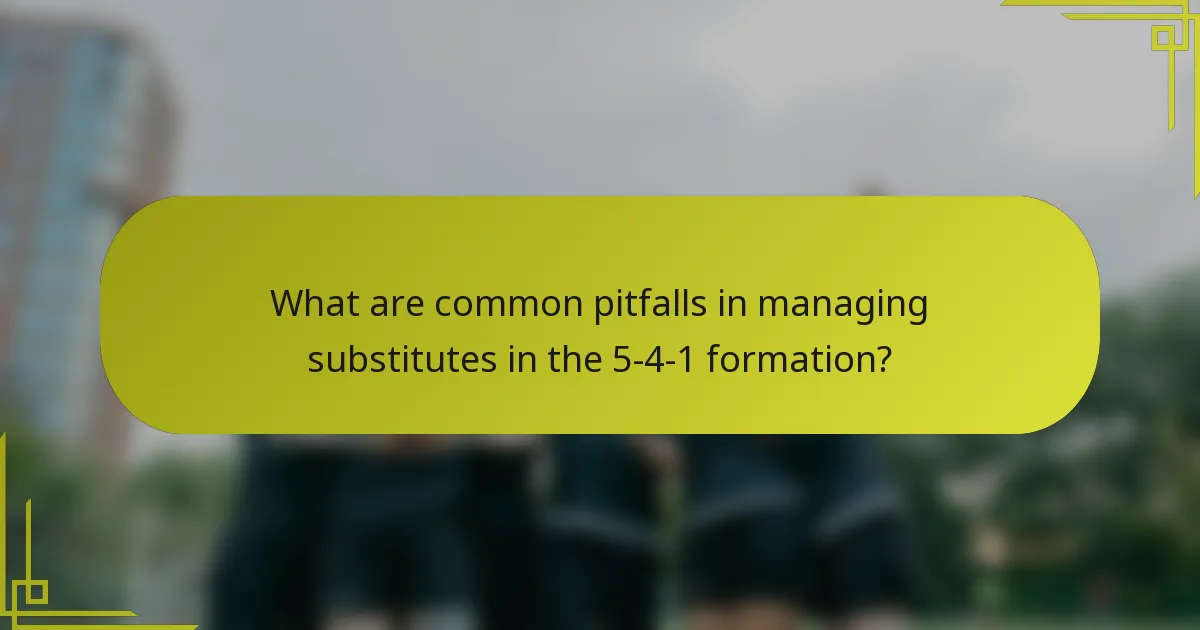 What are common pitfalls in managing substitutes in the 5-4-1 formation?