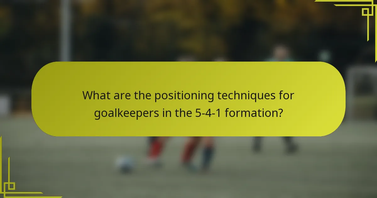 What are the positioning techniques for goalkeepers in the 5-4-1 formation?