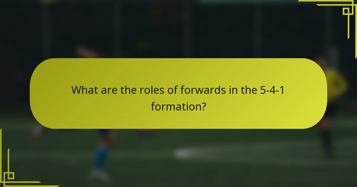 What are the roles of forwards in the 5-4-1 formation?