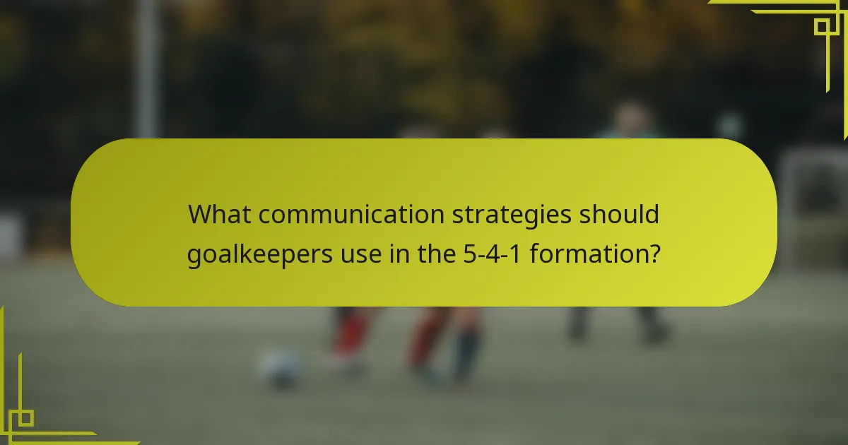 What communication strategies should goalkeepers use in the 5-4-1 formation?