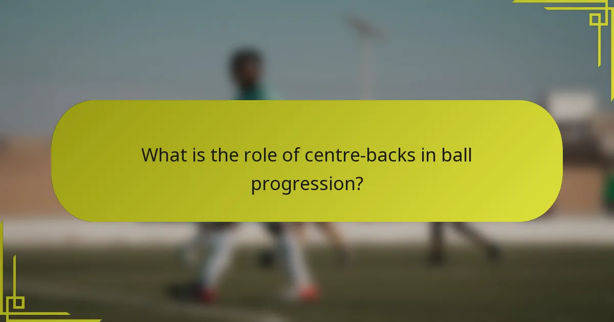 What is the role of centre-backs in ball progression?