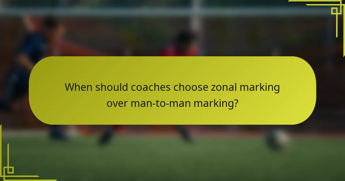 When should coaches choose zonal marking over man-to-man marking?