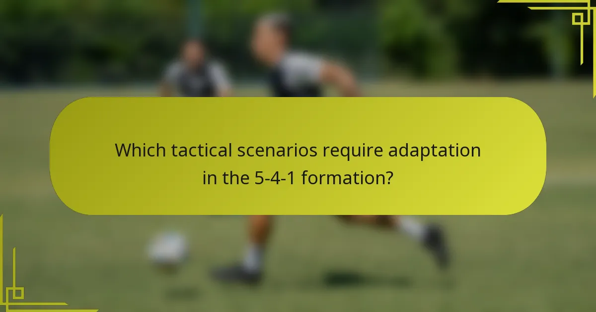 Which tactical scenarios require adaptation in the 5-4-1 formation?