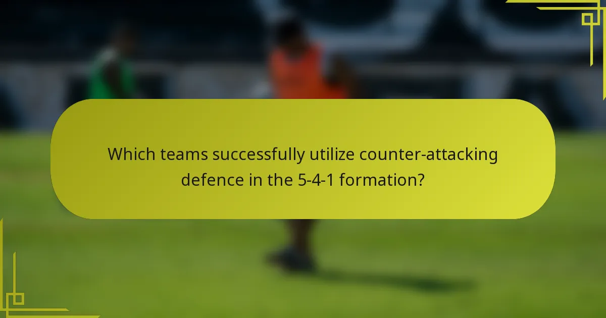 Which teams successfully utilize counter-attacking defence in the 5-4-1 formation?